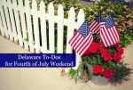 Delaware To Do: Fourth of July Weekend